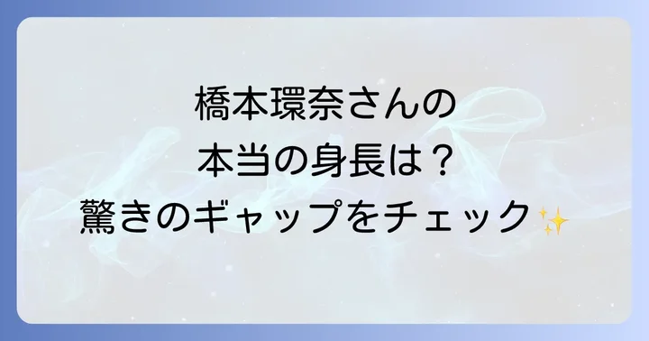 橋本環奈さんの公称身長は？実際の印象とのギャップ