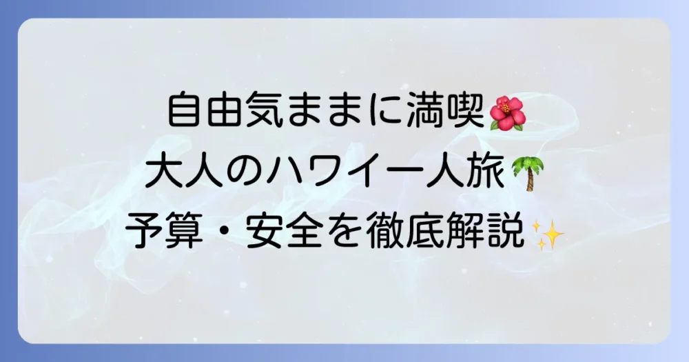 ハワイでの一人旅を最高に楽しむ！安全・費用・おすすめスポットを徹底解説