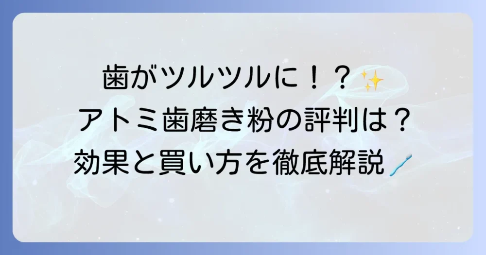 アトミ歯磨き粉の口コミ・評判を徹底解説！成分や効果、購入方法まで