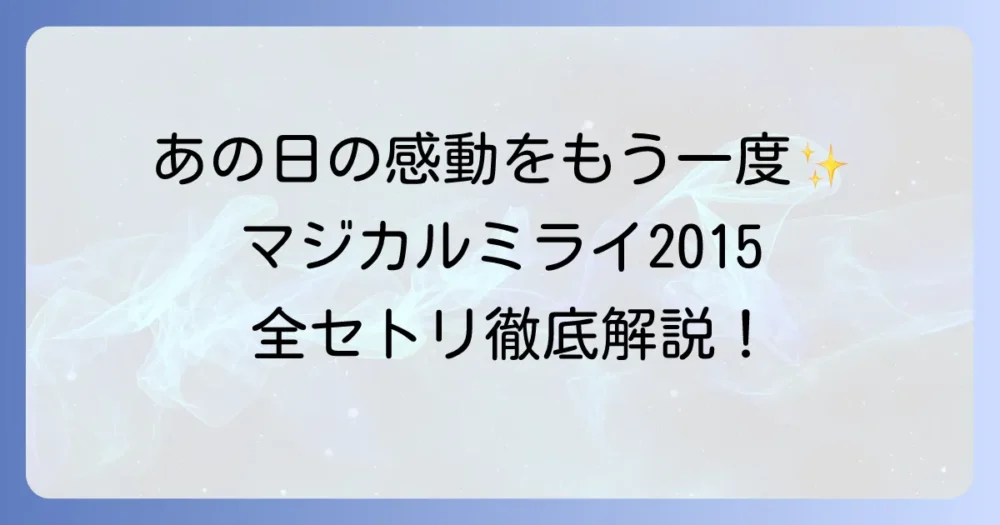 マジカルミライ2015のセトリを徹底解説！感動のライブを振り返る