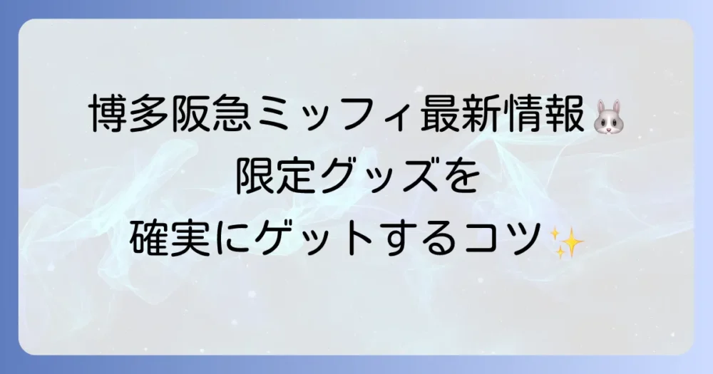 博多阪急のミッフィー最新情報！限定グッズとイベントを徹底解説