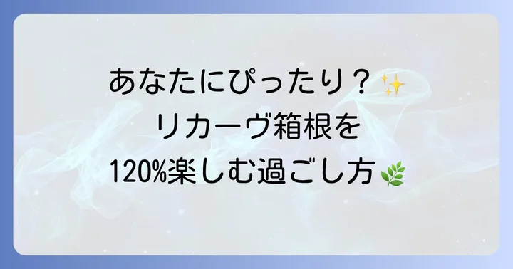 リカーヴ箱根はこんな人におすすめ!魅力的な過ごし方