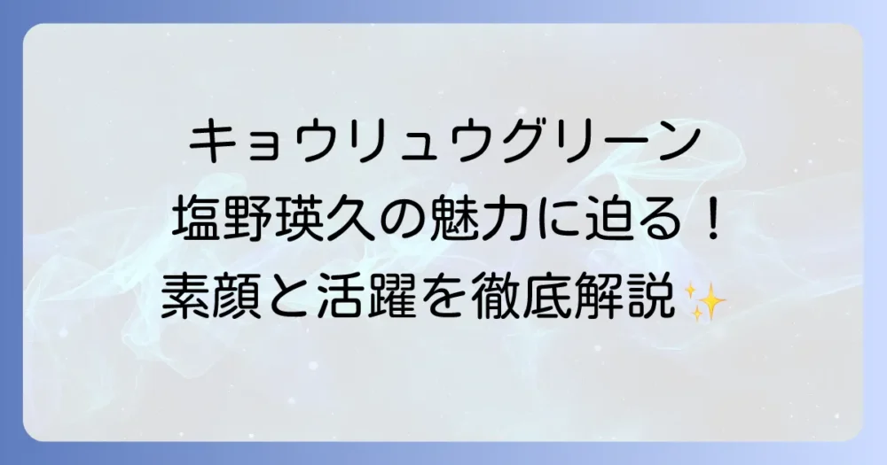 キョウリュウグリーンを演じた俳優は塩野瑛久！プロフィールと活躍の軌跡を徹底解説