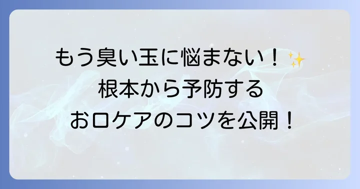 臭い玉を根本から予防するための口腔ケア