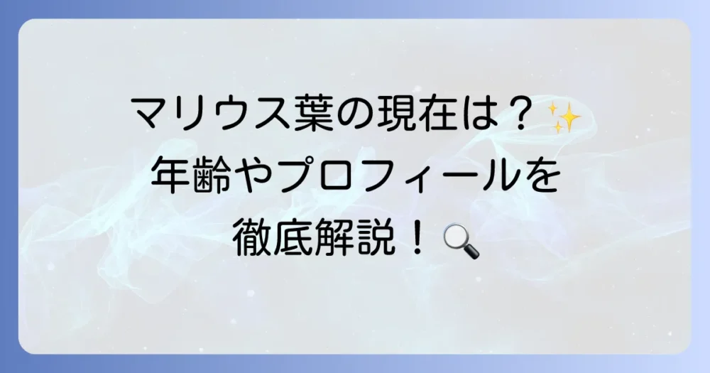マリウス葉の年齢は？現在の活動とプロフィールを徹底解説