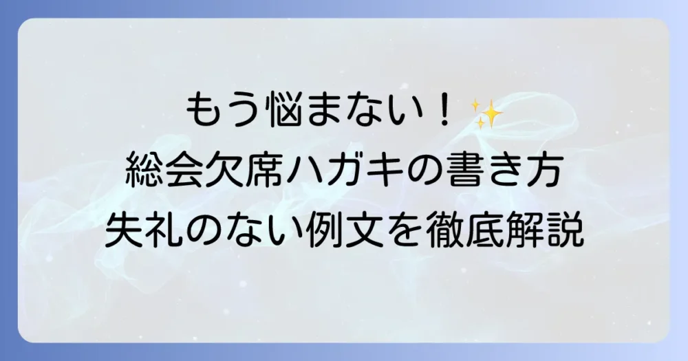 総会欠席ハガキの書き方徹底解説！失礼のない例文と委任状のポイント