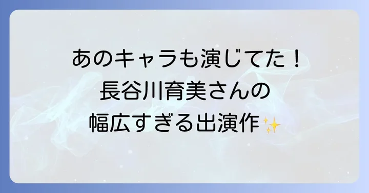 長谷川育美さんの代表的な出演作品