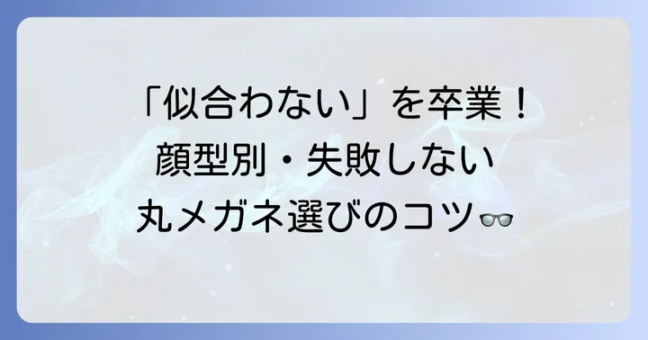 「似合わない」を「似合う」に変える！丸メガネの選び方