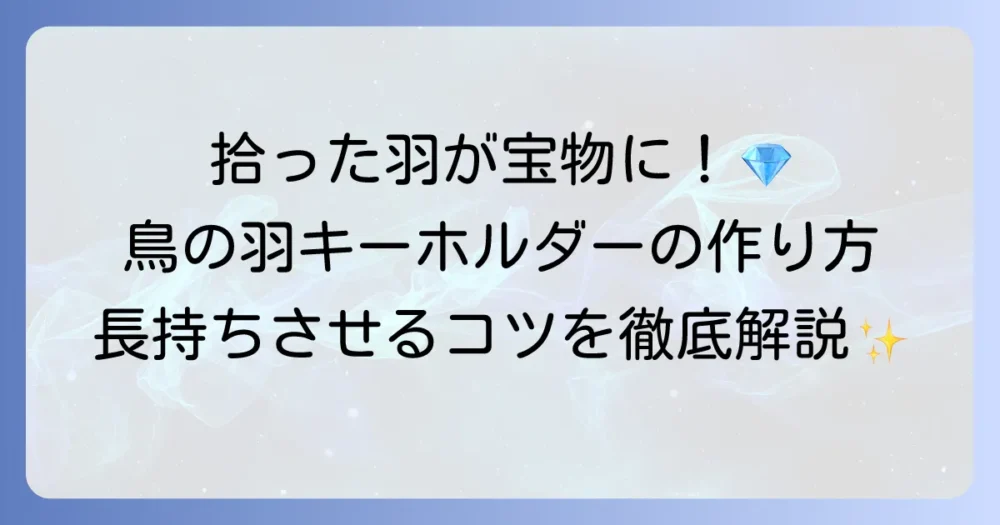 鳥の羽キーホルダーの作り方を徹底解説！必要な材料と長持ちさせるコツ