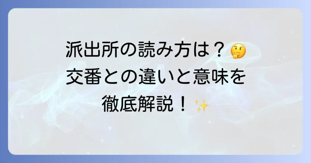 派出所の読み方は「はしゅつじょ」!交番との違いや意味を徹底解説