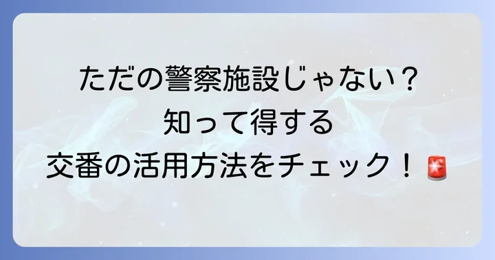 派出所(交番)の役割と私たちの生活での活用方法