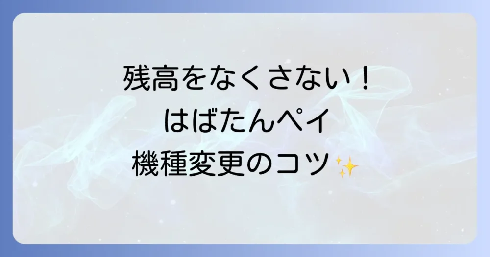 はばたんペイの機種変更を徹底解説!電話番号の変更や2段階認証の注意点とスムーズな引き継ぎ方法