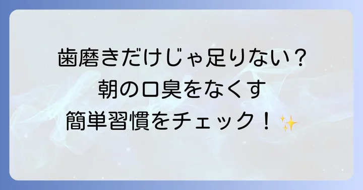 朝の口臭を根本から断つ！歯磨き粉以外の効果的な対策