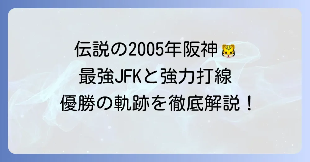 阪神タイガース2005年伝説の強さ！JFKと強力打線でセ・リーグを制した軌跡