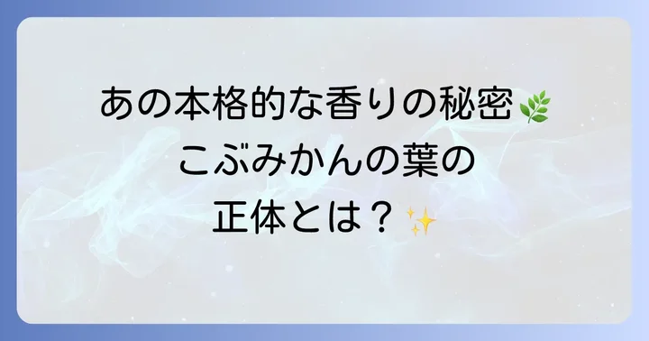 こぶみかんの葉とは？独特の香りと特徴を理解する