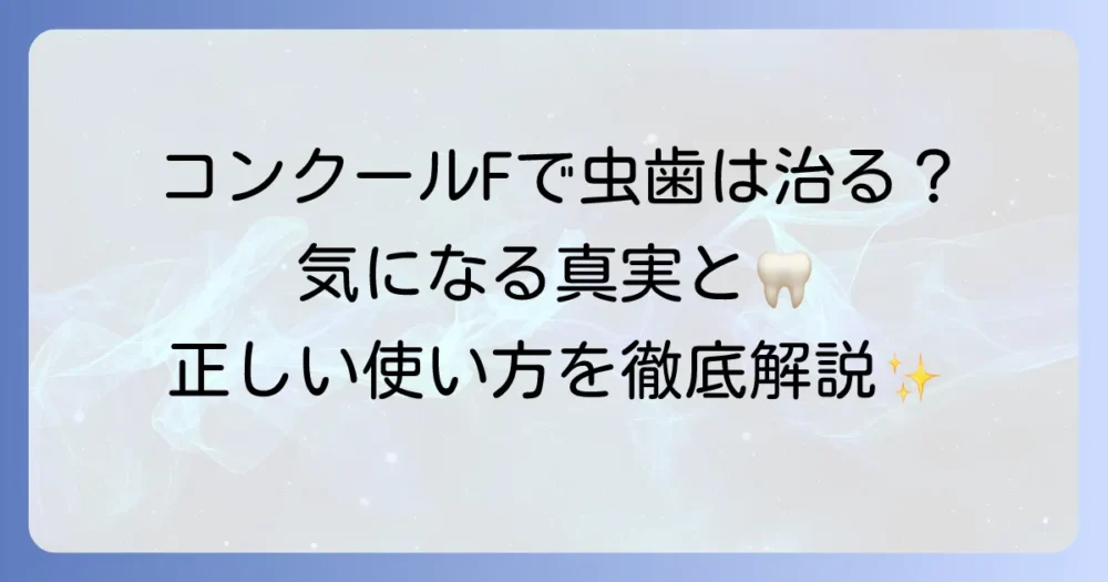 コンクールFで虫歯は治るのか？予防効果や正しい使い方を徹底解説