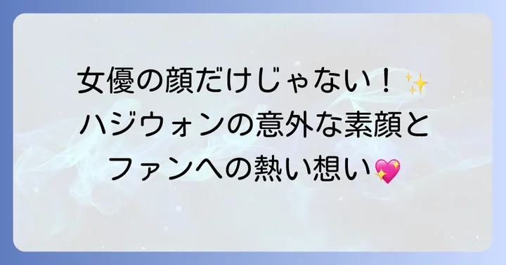 ハジウォンの人物像とファンへのメッセージ