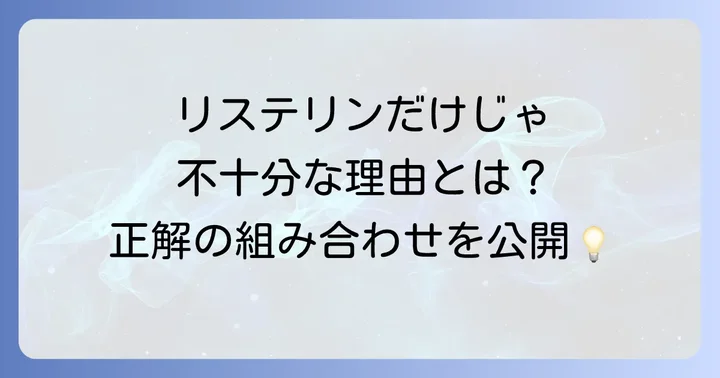 リステリンだけでは不十分？総合的なバイオフィルム対策