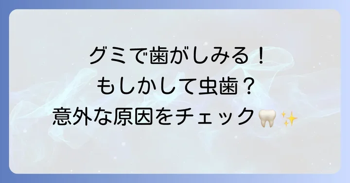 グミで歯がしみるのはなぜ？主な原因を徹底解説