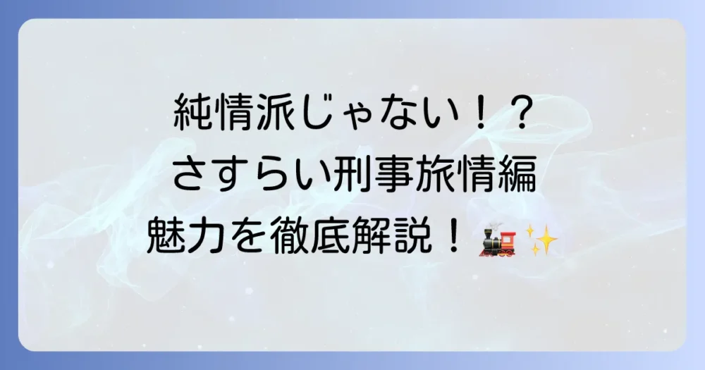 「さすらい刑事純情派」の真実と「さすらい刑事旅情編」の魅力！キャスト、主題歌、最終回まで徹底解説