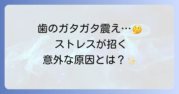 ストレスが歯をガタガタ震えさせる主な原因