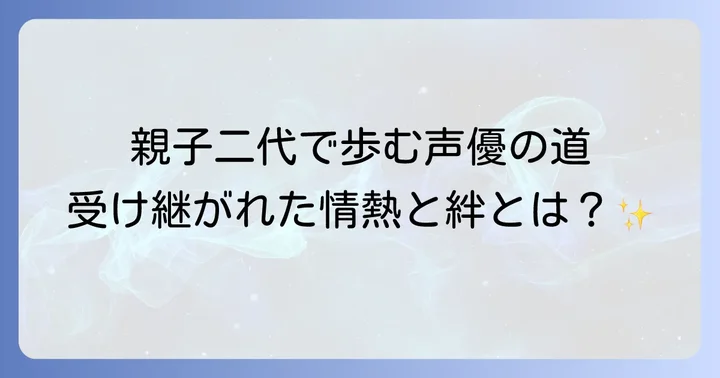 羽佐間家が築き上げてきた声優としての絆