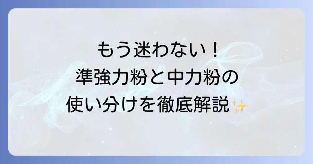 準強力粉と中力粉の違いを徹底解説！用途や代用方法も