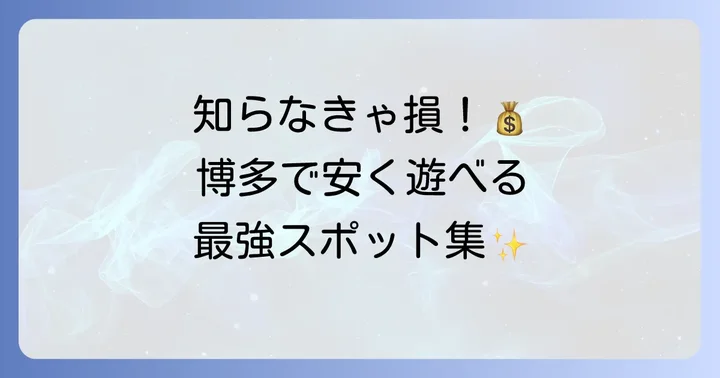 大学生必見！博多で安く楽しめる遊び場