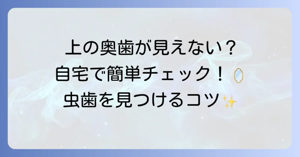 上の奥歯を見る方法を徹底解説!自宅で簡単にチェックするコツ