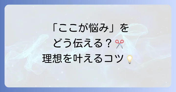 美容室で理想の髪型を手に入れる：オーダーの進め方