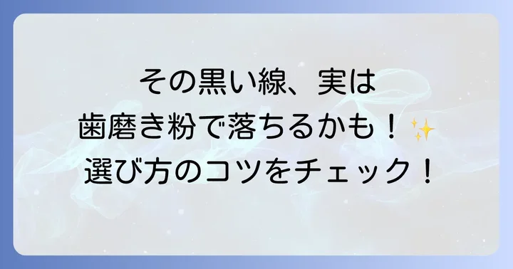 歯磨き粉で黒い線を消すことはできる？効果的な歯磨き粉の選び方