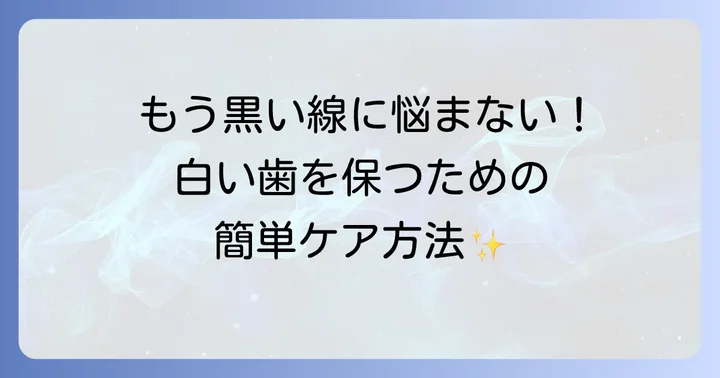 歯の黒い線を予防するための日常ケアと習慣