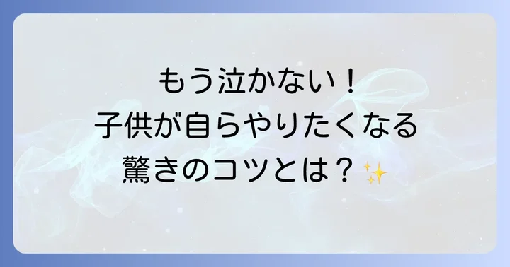 歯磨き嫌いを乗り越える！楽しい歯磨き習慣の作り方