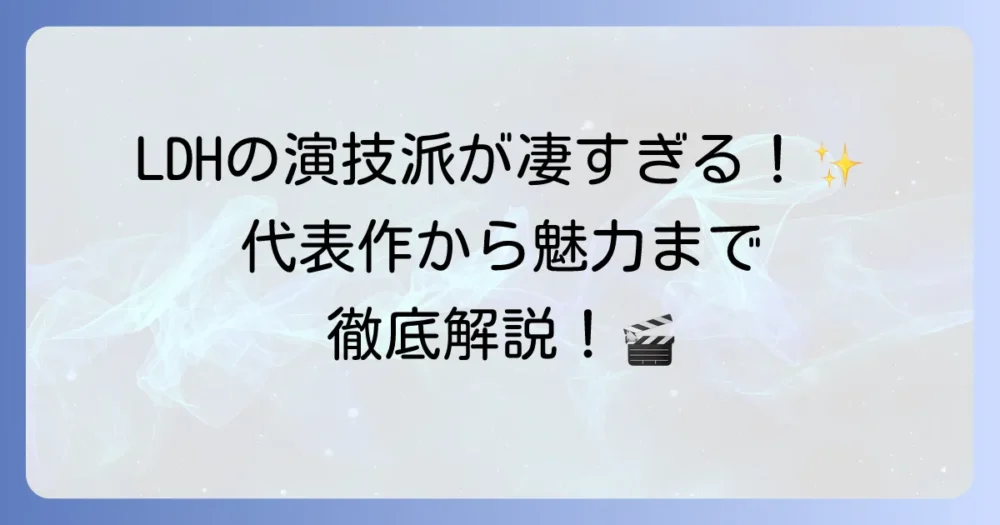 EXILE俳優の魅力と代表作を徹底解説！LDH所属の演技派メンバーを深掘り