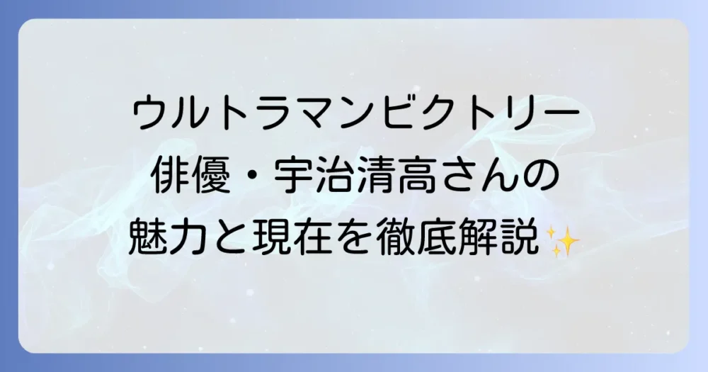 ウルトラマンビクトリーの俳優は宇治清高!人間体ショウの魅力と活躍を徹底解説