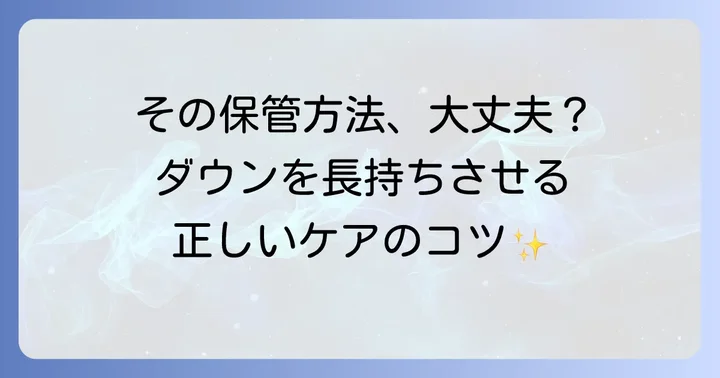 ダウンの羽根抜けを未然に防ぐ！日頃のお手入れと保管のコツ
