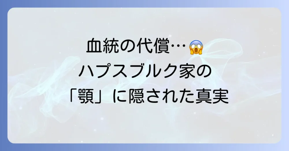 ハプスブルク家の障害の真実とは？近親婚がもたらした影響と歴史的背景