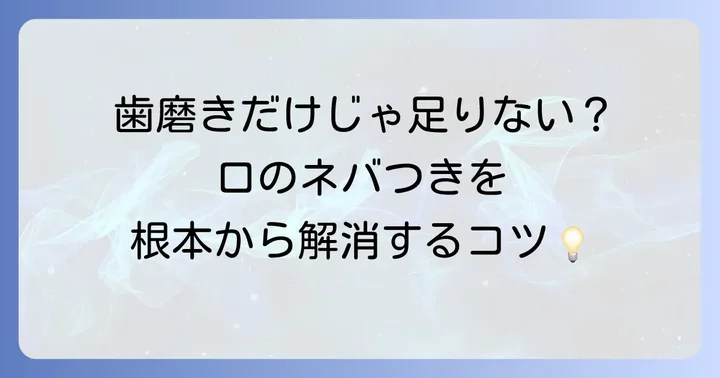 歯磨き粉だけじゃない!口の粘つきを根本から解決する対策