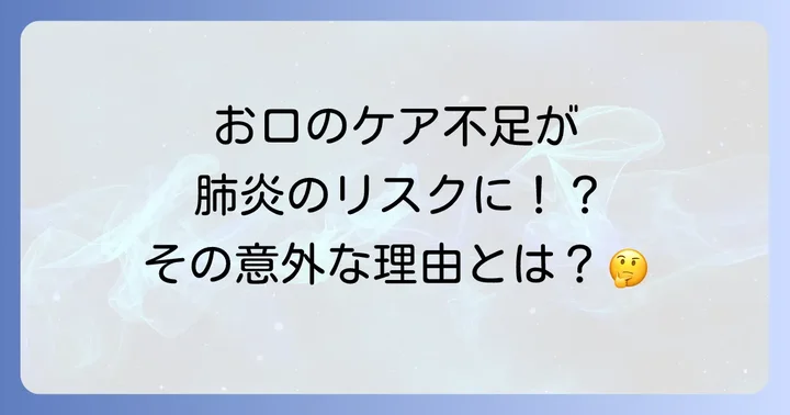 高齢者の口腔ケアが大切な理由と誤嚥性肺炎のリスク