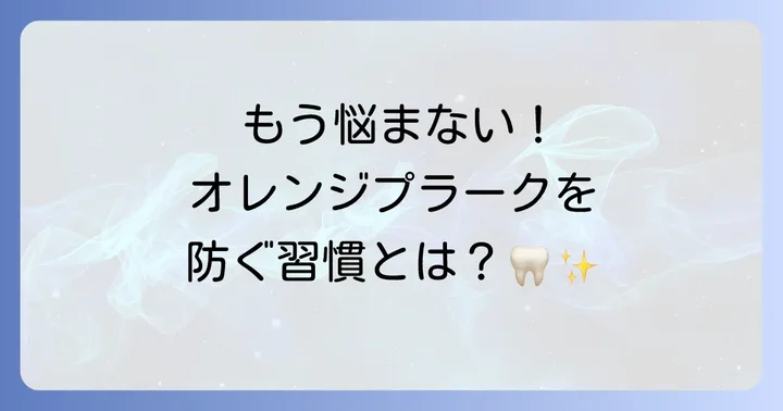 オレンジプラークを寄せ付けない!効果的な予防策
