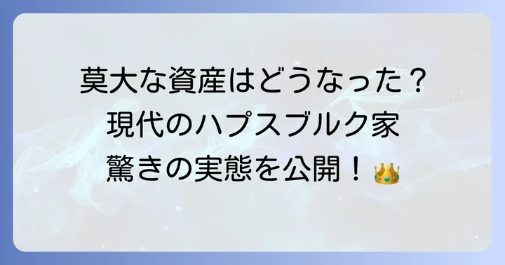 ハプスブルク家の現在:かつての栄光と現代の姿