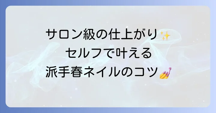 セルフで挑戦!流行りの派手春ネイルを叶える方法
