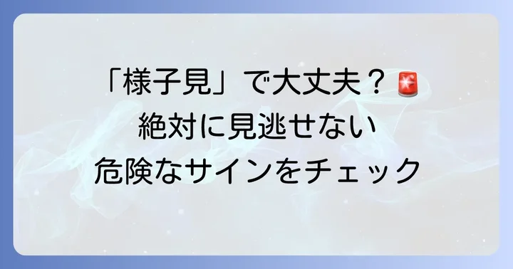 こんな時はすぐに病院へ!受診の目安と危険なサイン