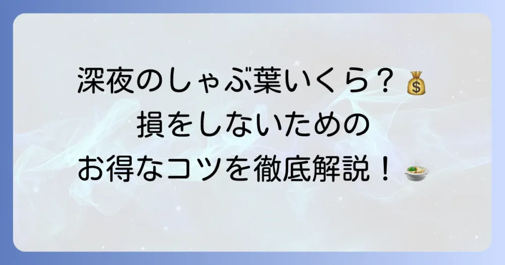 しゃぶ葉の深夜料金はいくら？お得に楽しむ方法を徹底解説！
