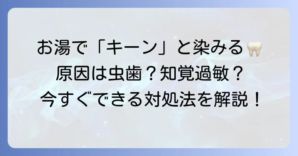 お湯が染みる歯の痛みの原因と自宅でできる対処法、および歯科での治療法を徹底解説