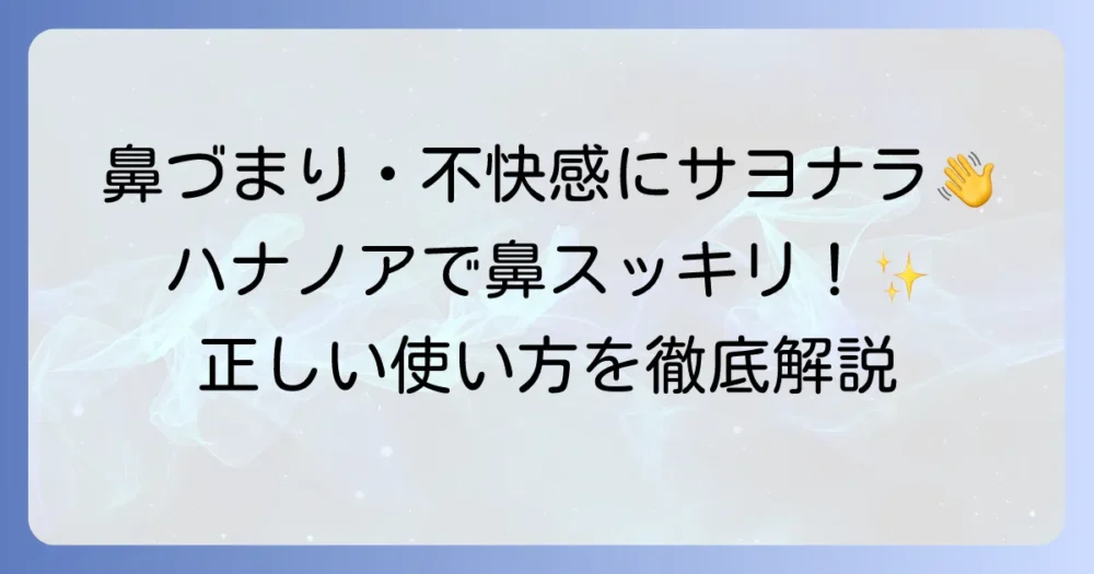 蓄膿症をハナノアで鼻の不快感を解消！正しい使い方と効果を徹底解説