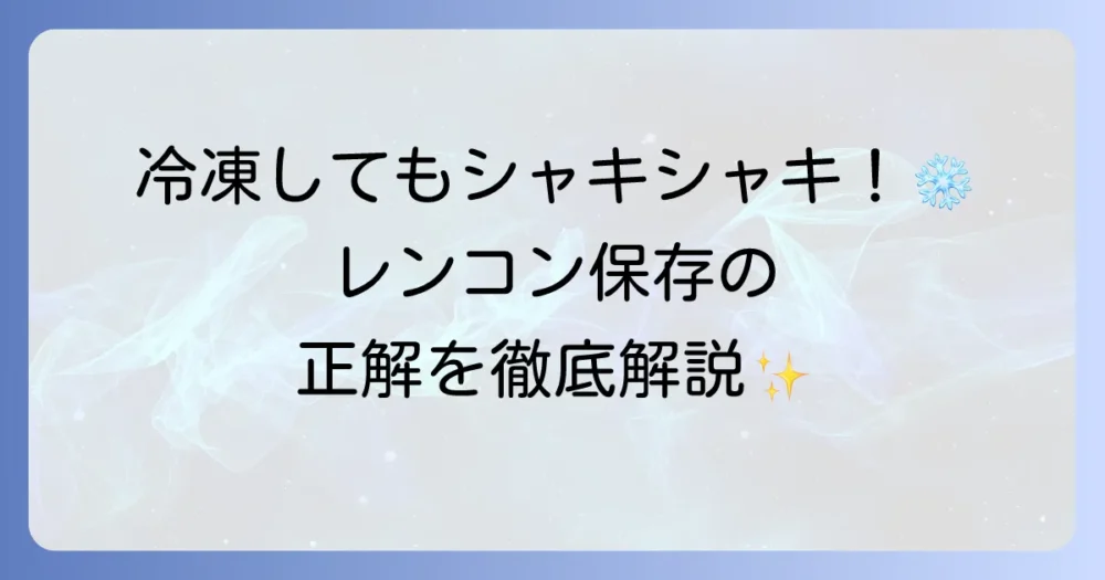レンコンの冷凍の仕方を徹底解説！長持ち保存と美味しく食べるコツ