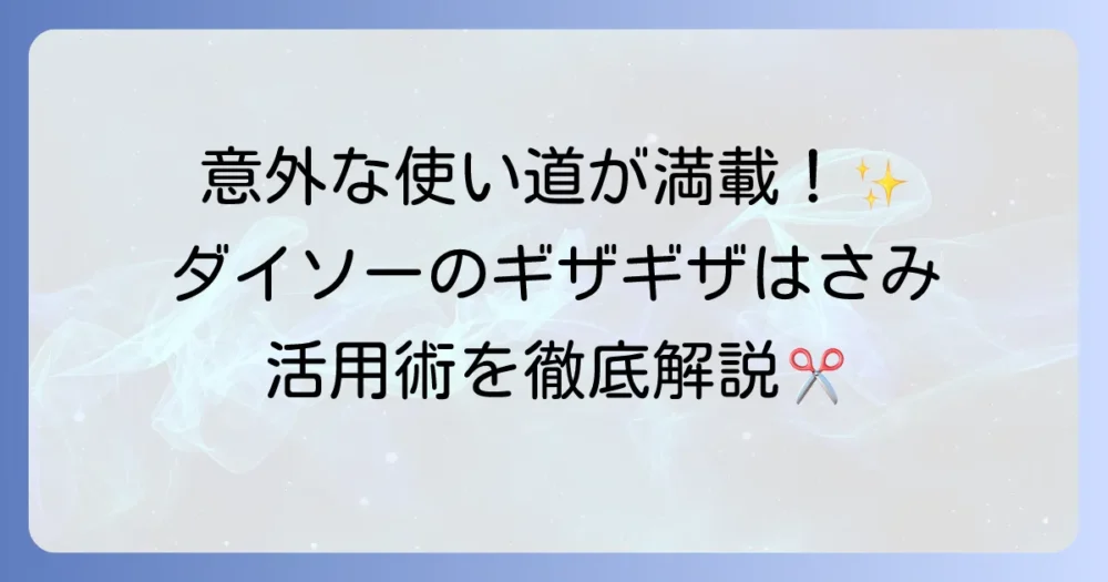 ダイソーのギザギザはさみを徹底解説！種類や使い方から活用アイデアまで