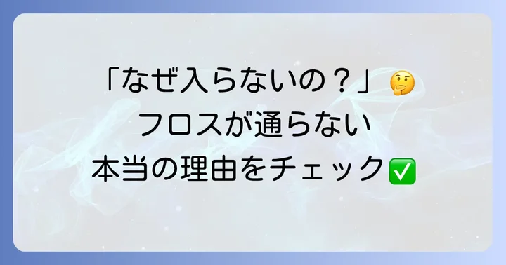 ブリッジフロスが入らないのはなぜ？主な原因を理解しよう