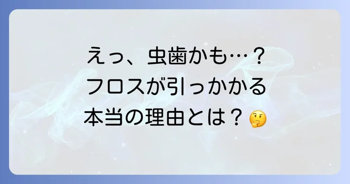 デンタルフロスが詰め物に引っかかるのはなぜ？主な原因を徹底解説